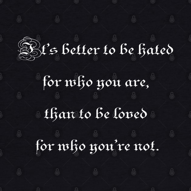 It's better to be hated for who you are, than to be loved for who you're not. by ElviraDraat